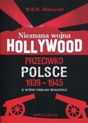 Nieznana wojna Hollywood przeciwko Polsce 1939-1945 - Biskupski M.B.B.