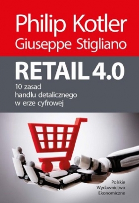 Retail 4.0. 10 zasad handlu detalicznego w erze cyfrowej - Philip Kotler, Giuseppe Stigliano