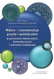Makro- i nanoemulsje proste i wielokrotne w procesach chemicznych, biomedycznych i ochronie środowiska - Dłuska Ewa , Markowska-Radomska Agnieszka