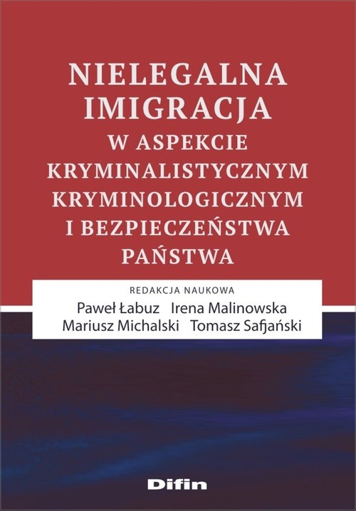 Nielegalna imigracja w aspekcie kryminalistycznym, kryminologicznym i bezpieczeństwa państwa