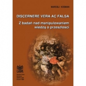 Discerne vera ac falsa Z badań nad manipulowaniem wiedzą o przeszłości - Marceli Kosman