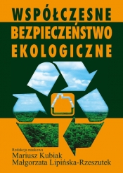 Współczesne bezpieczeństwo ekologiczne - red. Mariusz Kubiak, Lipińska-Rzeszutek Małgorzata