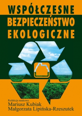 Współczesne bezpieczeństwo ekologiczne - Mariusz Kubiak, Małgorzata Lipińska-Rzeszutek