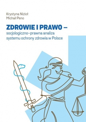 Zdrowie i prawo - socjologiczno-prawna analiza systemu ochrony zdrowia w Polsce - Krystyna Nizioł, Michał Peno