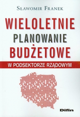 Wieloletnie planowanie budżetowe w podsektorze rządowym - Franek Sławomir