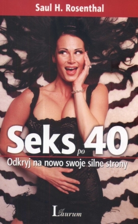 Seks po 40 Odkryj na nowo swoje silne strony - Rosenthal Saul H.