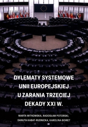 Dylematy systemowe Unii Europejskiej u zarania trzeciej dekady XXI w. - Marta Witkowska, Radosław Potorski, Danuta Kabat-Rudnicka, Karolina Boiret