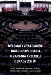 Dylematy systemowe Unii Europejskiej u zarania trzeciej dekady XXI w. - Potorski Radosław, Witkowska Marta, Kabat-Rudnicka Danuta, Boiret Karolina