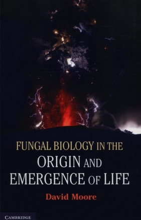 Fungal Biology in the Origin and Emergence of Life - David Moore