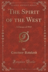 The Spirit of the West A Dream of 1915 (Classic Reprint) Rowland Courtney