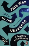 This Way to the Universe A Journey into Physics Dine Michael