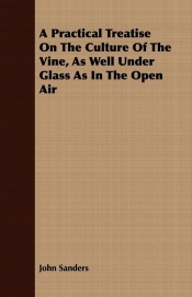 A Practical Treatise On The Culture Of The Vine, As Well Under Glass As In The Open Air