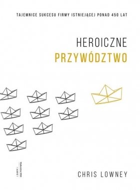 Heroiczne przywództwo. - Chris Lowney