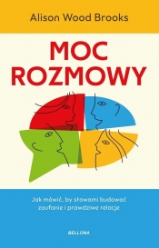 Moc rozmowy. Jak mówić, by słowami budować zaufanie i prawdziwe relacje - Alison Wood Brooks