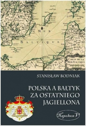 Polska a Bałtyk za ostatniego Jagiellona - Bodniak Stanisław
