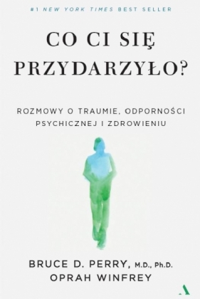 Co ci się przydarzyło? Rozmowy o traumie, odporności psychicznej i zdrowieniu - Bruce D. Perry, Oprah Winfrey