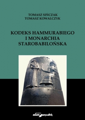 Kodeks Hammurabiego i monarchia starobabilońska - Tomasz Sińczak, Tomasz Kowalczyk