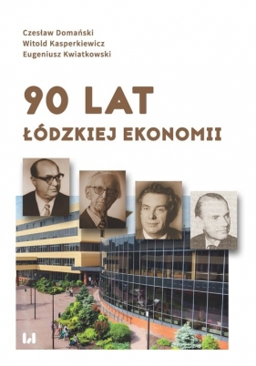 90 lat łódzkiej ekonomii - Kasperkiewicz Witold, Kwiatkowski Eugeniusz, Domański Czesław