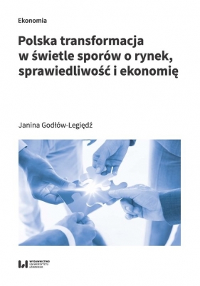 Polska transformacja w świetle sporów o rynek, sprawiedliwość i ekonomię - Godłów-Legiędź Janina