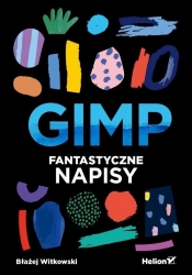 GIMP. Fantastyczne napisy - Błażej Witkowski