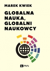 Globalna nauka, globalni naukowcy - Kwiek Marek