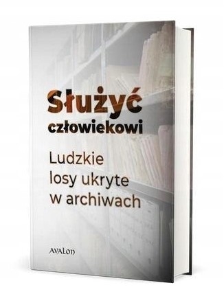 Służyć człowiekowi. Ludzkie losy ukryte w archiwach