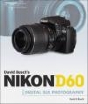 David Busch's Nikon D60 Guide to Digital SLR Photography David Busch, D Busch