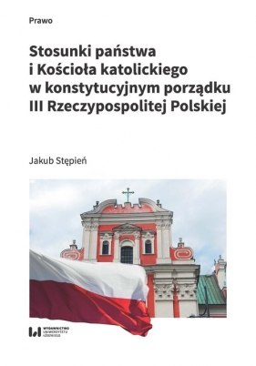 Stosunki państwa i Kościoła katolickiego w konstytucyjnym porządku III Rzeczypospolitej Polskiej - Jakub Stępień