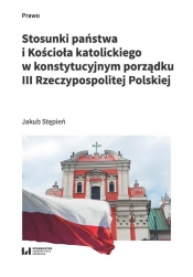 Stosunki państwa i Kościoła katolickiego w konstytucyjnym porządku III Rzeczypospolitej Polskiej - Jakub Stępień