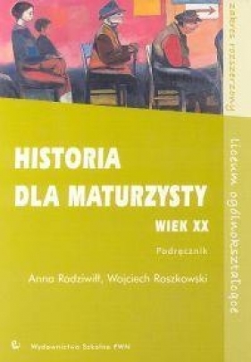 Historia dla maturzysty Wiek XX Podręcznik - Radziwiłł Anna, Roszkowski Wojciech