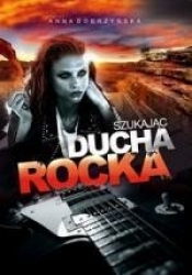 Szukając ducha rocka - Dobrzyńska Anna