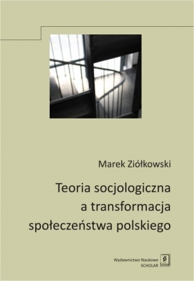 Teoria socjologiczna a transformacja społeczeństwa polskiego - Ziółkowski Marek