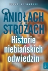 O Aniołach Stróżach Historie niebiańskich odiwedzin Jakub Szymański