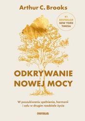 Odkrywanie nowej mocy. W poszukiwaniu spełnienia, harmonii i celu w drugim rozdziale życia - Arthur C. Brooks