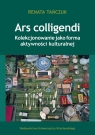 Ars colligendi Kolekcjonowanie jako forma aktywności kulturalnej Tańczuk Renata