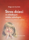 Stres dzieci w młodszym wieku szkolnym. Objawy, przyczyny, możliwości Małgorzata Cywińska