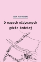 O mapach widywanych gdzie indziej - Igor Piotrowski