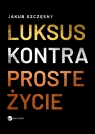 Luksus kontra proste życie Jakub Szczęsny