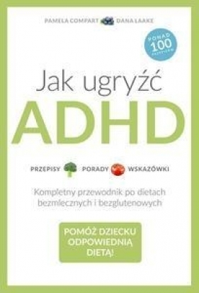 Jak ugryźć ADHD. - Dana Laake, Pamela Compart