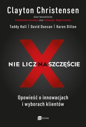 Nie licz na szczęście! - Taddy Hall, David Duncan, Karen Dillon, Clayton M. Christensen