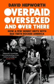 Overpaid Oversexed and Over There - Hepworth David
