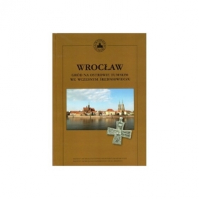 Wrocław Gród na Ostrowie Tumskim we wczesnym średniowieczu - Opracowanie zbiorowe