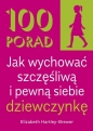 100 Porad jak wychować szczęśliwą i pewną siebie dziewczynkę . WYD 2 - Elizabeth Hartley-Brewer