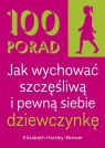 100 Porad jak wychować szczęśliwą i pewną siebie dziewczynkę . WYD 2