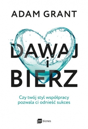 Dawaj i bierz. Czy twój styl współpracy pozwala ci odnieść sukces - Adam Grant
