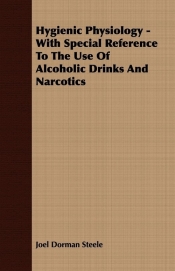 Hygienic Physiology - With Special Reference To The Use Of Alcoholic Drinks And Narcotics