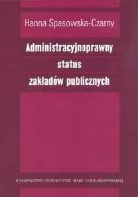 Administracyjnoprawny status zakładów publicznych - Spasowska-Czarny Hanna