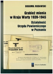 Grabież mienia w Kraju Warty 1939-1945 Działalność Urzędu Powierniczego w Poznaniu - Rudawski Bogumił