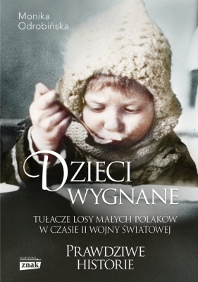 Dzieci wygnane. Tułacze losy małych Polaków w czasie II wojny światowej - Odrobińska Monika