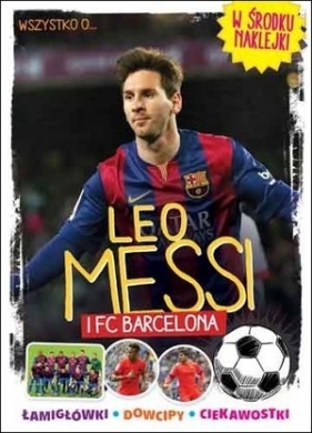 Wszystko o… Leo Messi i FC Barcelona - Praca zbiorowa